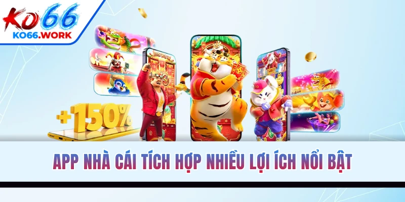 App nhà cái tích hợp nhiều lợi ích nổi bật