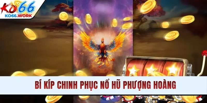 Bí kíp chinh phục Nổ Hũ Phượng Hoàng