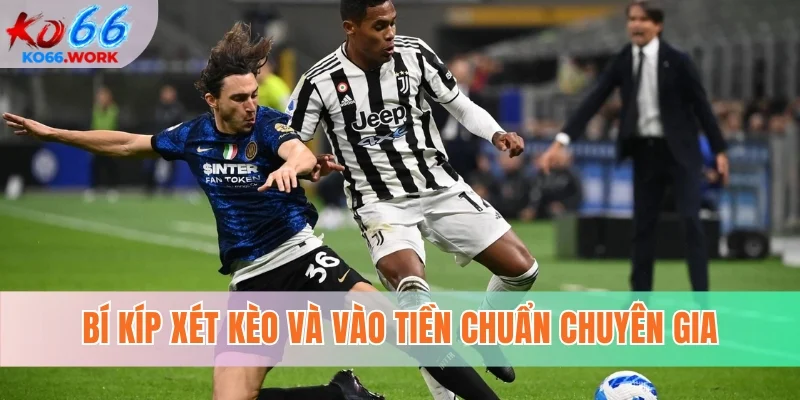 Bí kíp xét kèo và vào tiền chuẩn chuyên gia