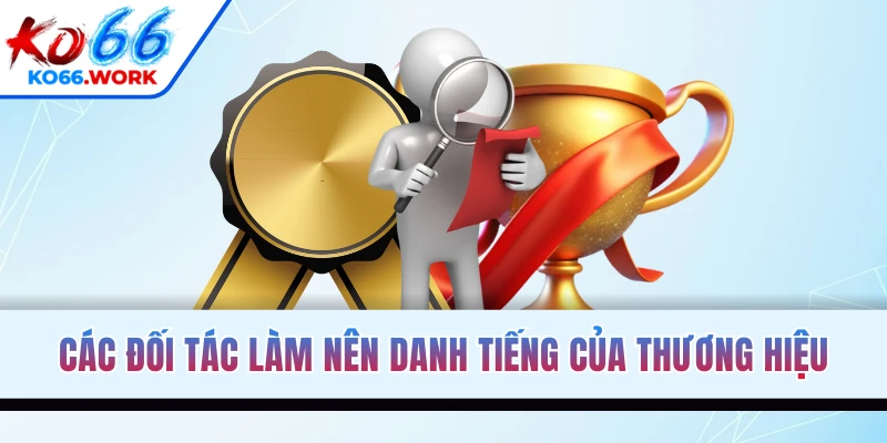 Các đối tác làm nên danh tiếng của thương hiệu