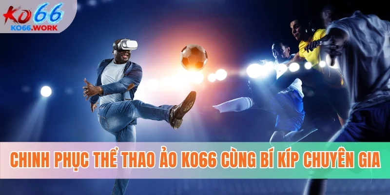 Chinh phục thể thao ảo KO66 cùng bí kíp chuyên gia