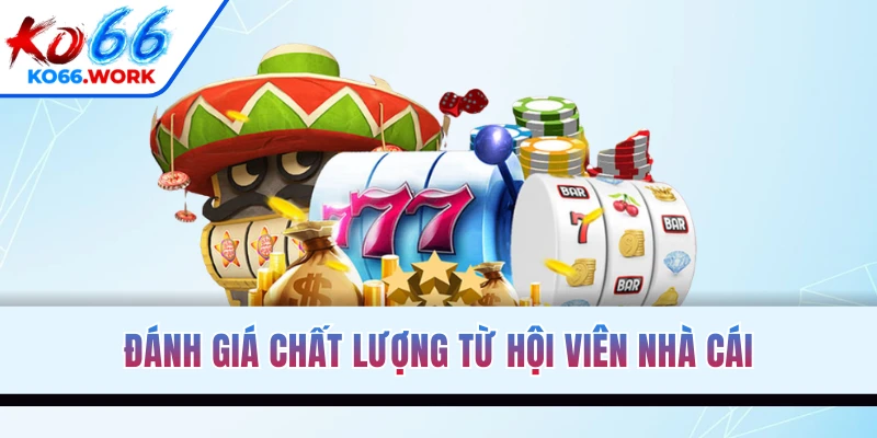 Đánh giá chất lượng từ hội viên nhà cái