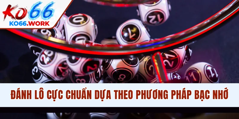 Đánh lô cực chuẩn dựa theo phương pháp bạc nhớ