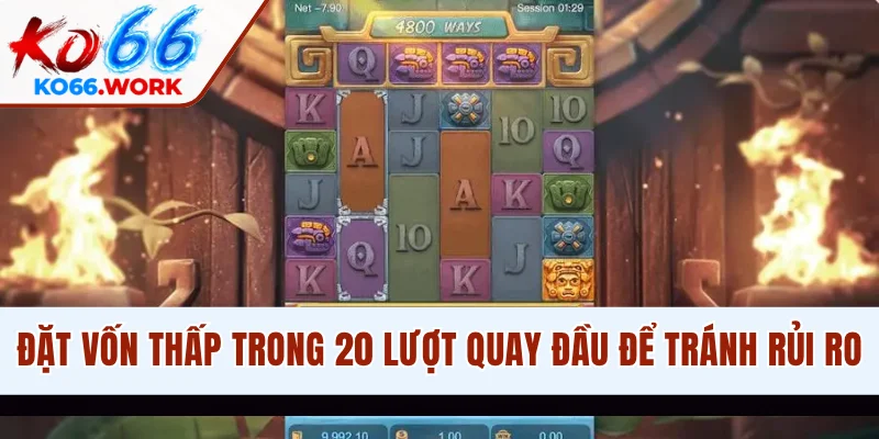Đặt vốn thấp trong 20 lượt quay đầu để tránh rủi ro