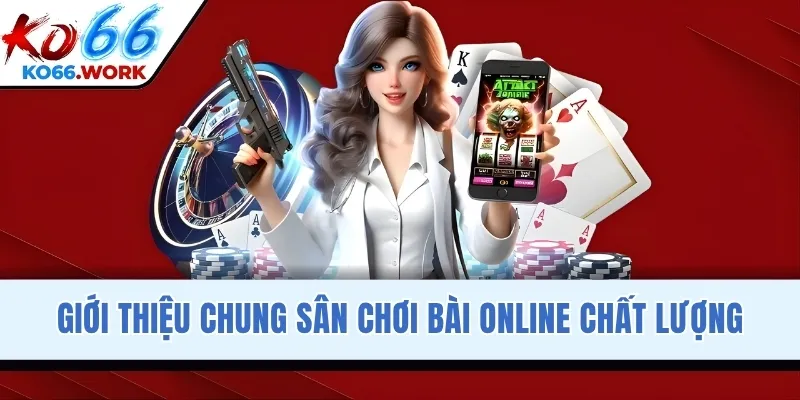 Giới thiệu chung sân chơi bài online chất lượng