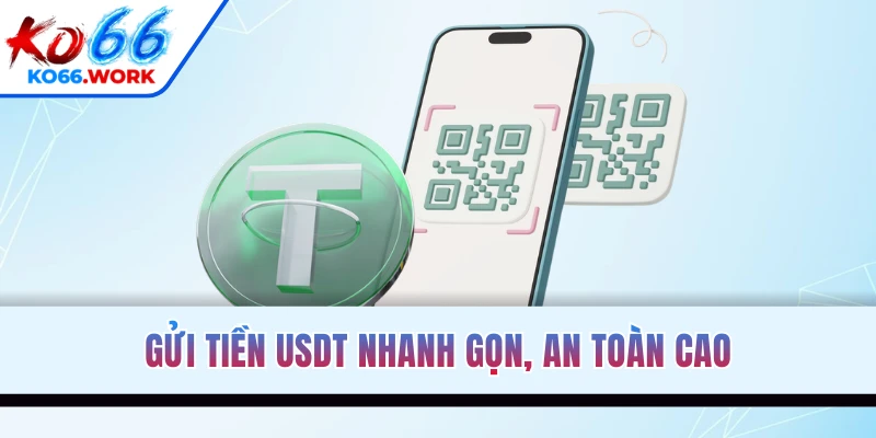 Gửi tiền USDT nhanh gọn, an toàn cao