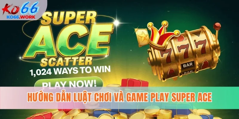 Hướng dẫn luật chơi và game play Super ACE