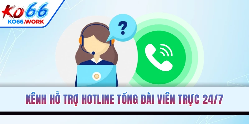 Kênh hỗ trợ hotline tổng đài viên trực 24/7