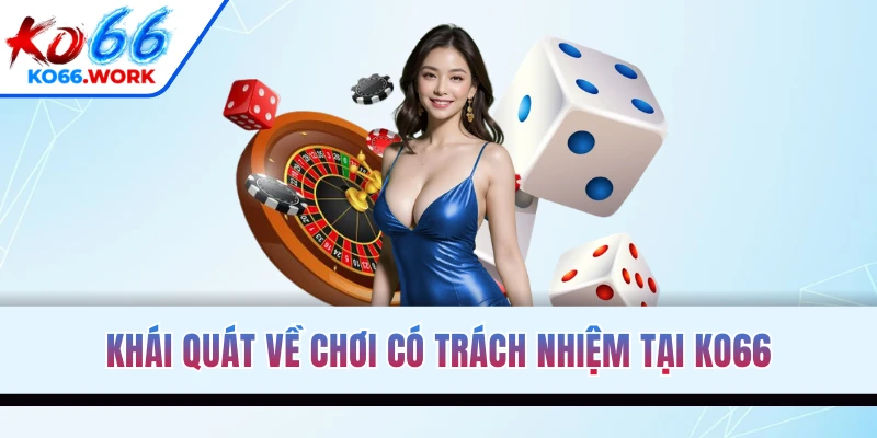 Khái quát về chơi có trách nhiệm tại KO66