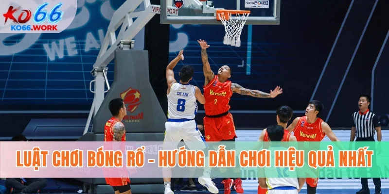 Luật chơi bóng rổ - Hướng dẫn chơi hiệu quả nhất