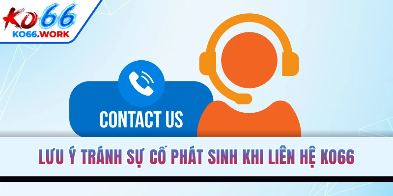 Lưu ý tránh sự cố phát sinh khi liên hệ KO66