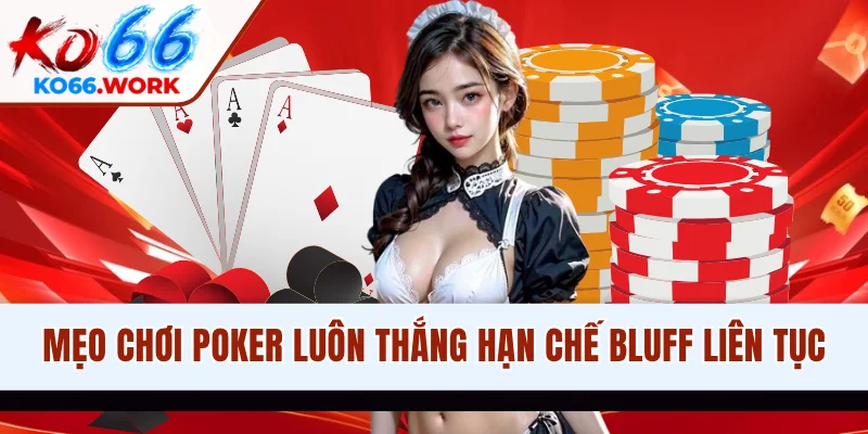 Mẹo chơi Poker luôn thắng hạn chế Bluff liên tục