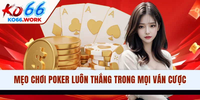 Mẹo Chơi Poker Luôn Thắng Trong Mọi Ván Cược Từ Chuyên Gia