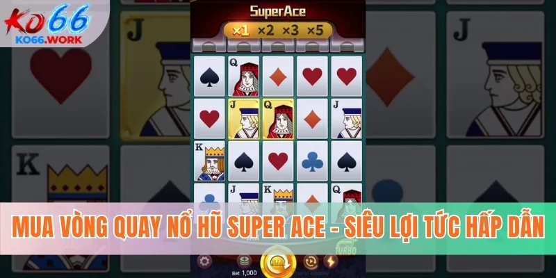 Mua vòng quay nổ hũ Super ACE - Siêu lợi tức hấp dẫn