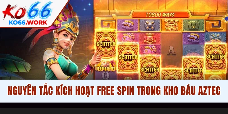Nguyên tắc kích hoạt Free Spin trong kho báu Aztec
