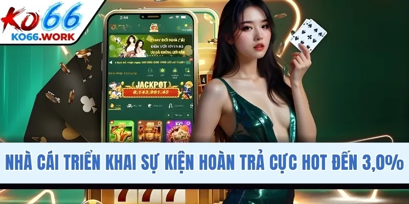 Nhà cái triển khai sự kiện hoàn trả cực hot đến 3,0%