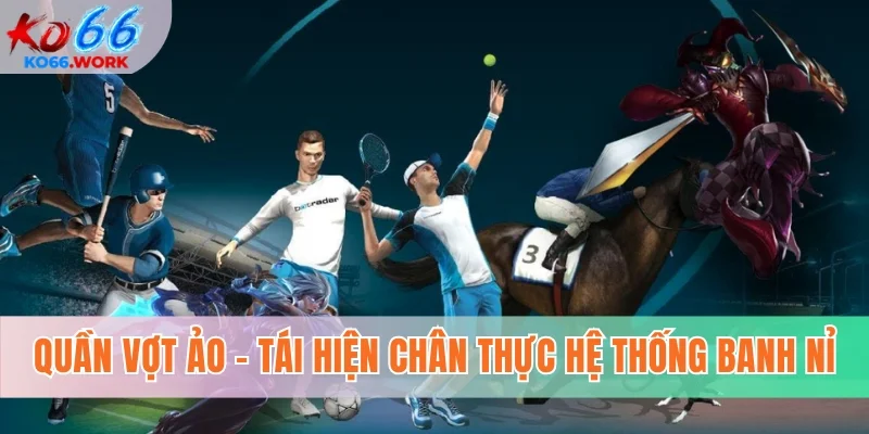 Quần vợt ảo - Tái hiện chân thực hệ thống banh nỉ