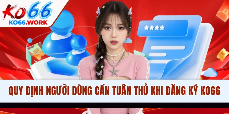 Quy định người dùng cần tuân thủ khi đăng ký KO66