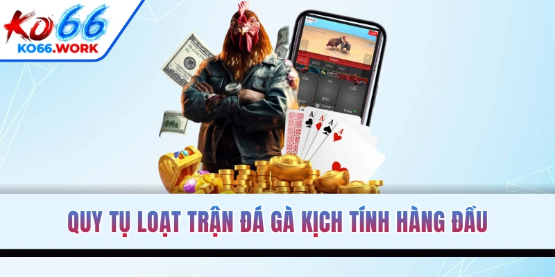 Quy tụ loạt trận đá gà kịch tính hàng đấu