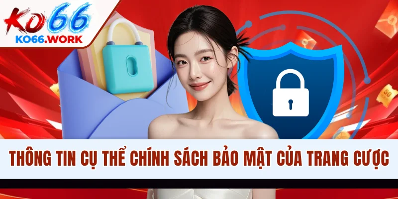 Thông tin cụ thể chính sách bảo mật của trang cược