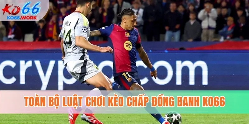 Toàn bộ luật chơi kèo chấp đồng banh KO66