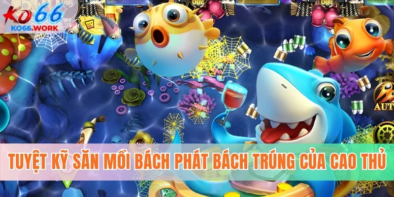 Tuyệt kỹ săn mồi bách phát bách trúng của cao thủ