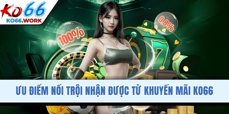 Ưu điểm nổi trội nhận được từ khuyến mãi KO66